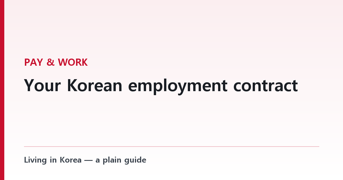 Your Korean employment contract — what must be written down and handed to you