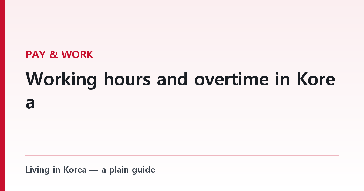 Working hours and overtime in Korea — the limits bind the employer