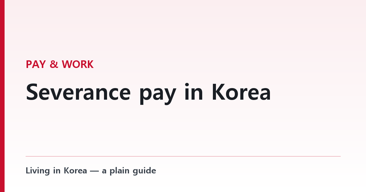 Severance pay in Korea — who gets it, how much, and when it must be paid