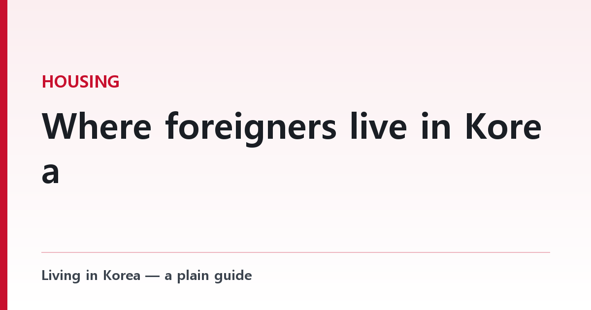 Where foreigners live in Korea — and dormitory rules