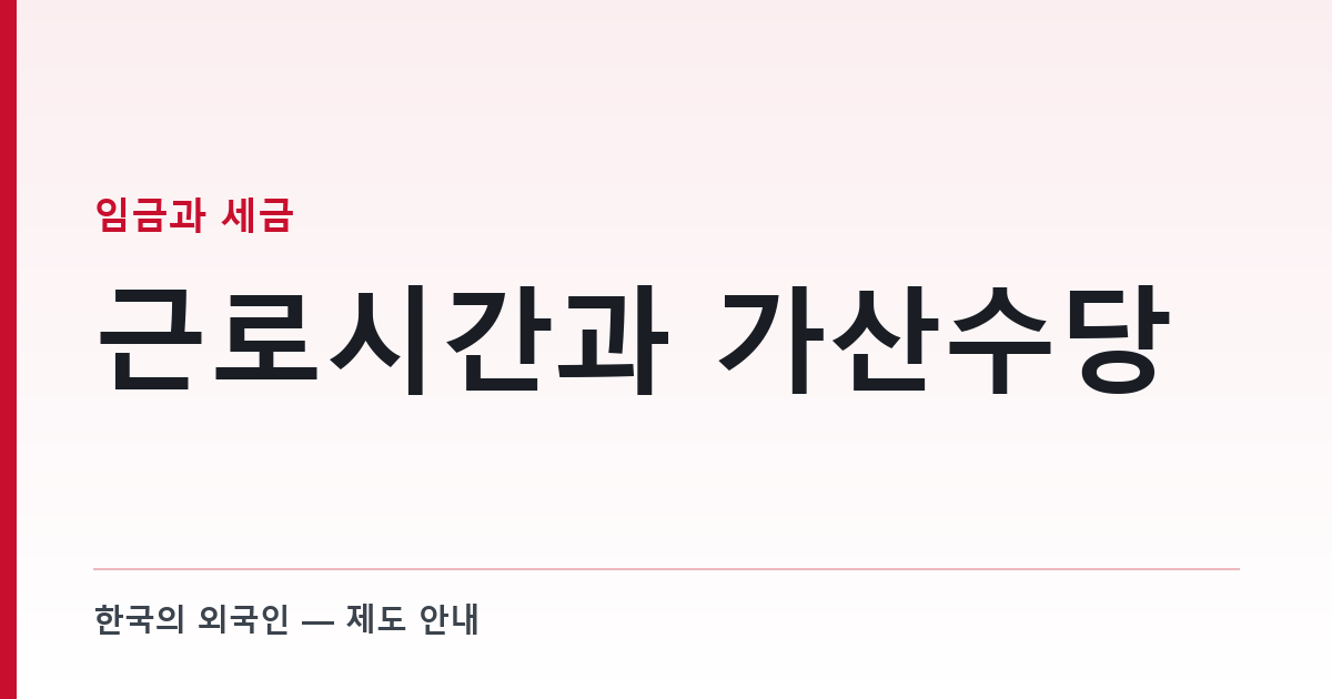 근로시간과 가산수당 — 외국인 근로자 사업장에서 가장 자주 걸리는 조문