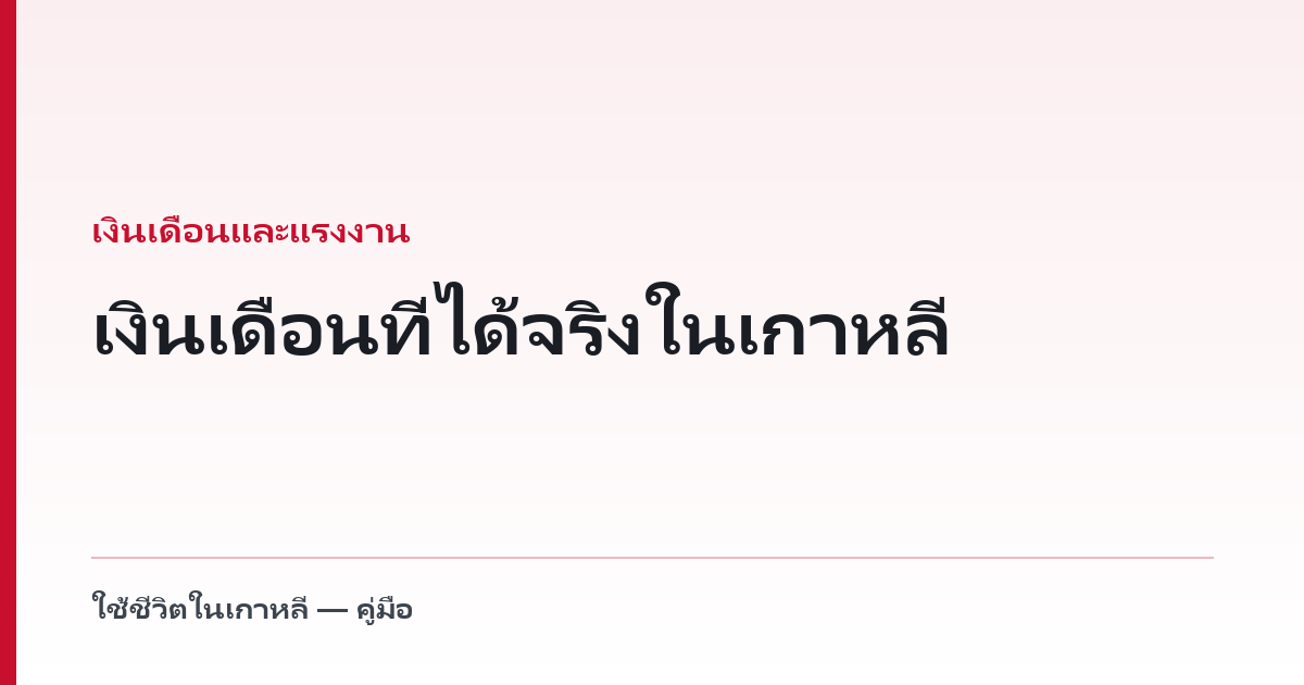เงินเดือนที่ได้จริงในเกาหลี — สี่บรรทัดที่ถูกหัก และบรรทัดที่โตทุกปี