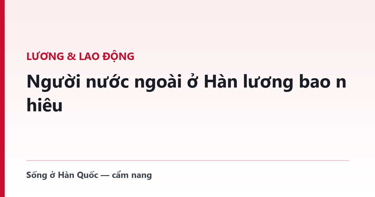 Người nước ngoài ở Hàn lương bao nhiêu